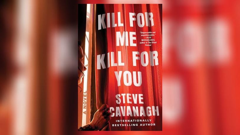 "Kill For Me, Kill For You" by Steve Cavanagh (Atria Books, 340 pages, $27.99)