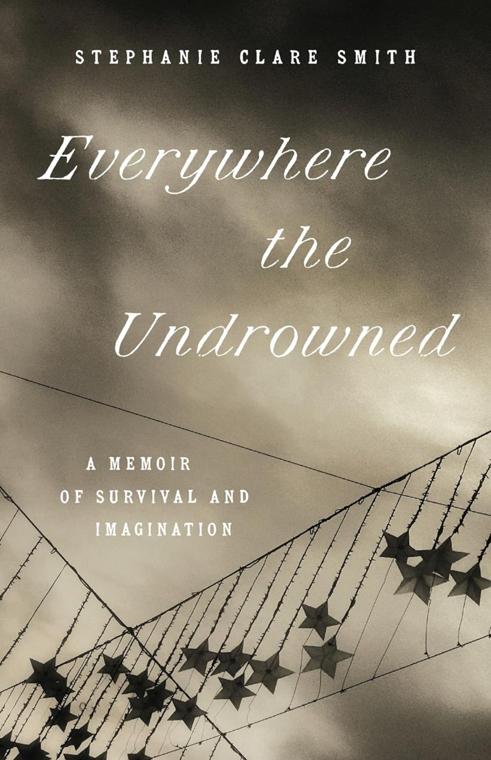 "Everywhere the Undrowned - a Memoir of Survival and Imagination" by Stephanie Clare Smith (The University of North Carolina Press, 134 pages, $20).