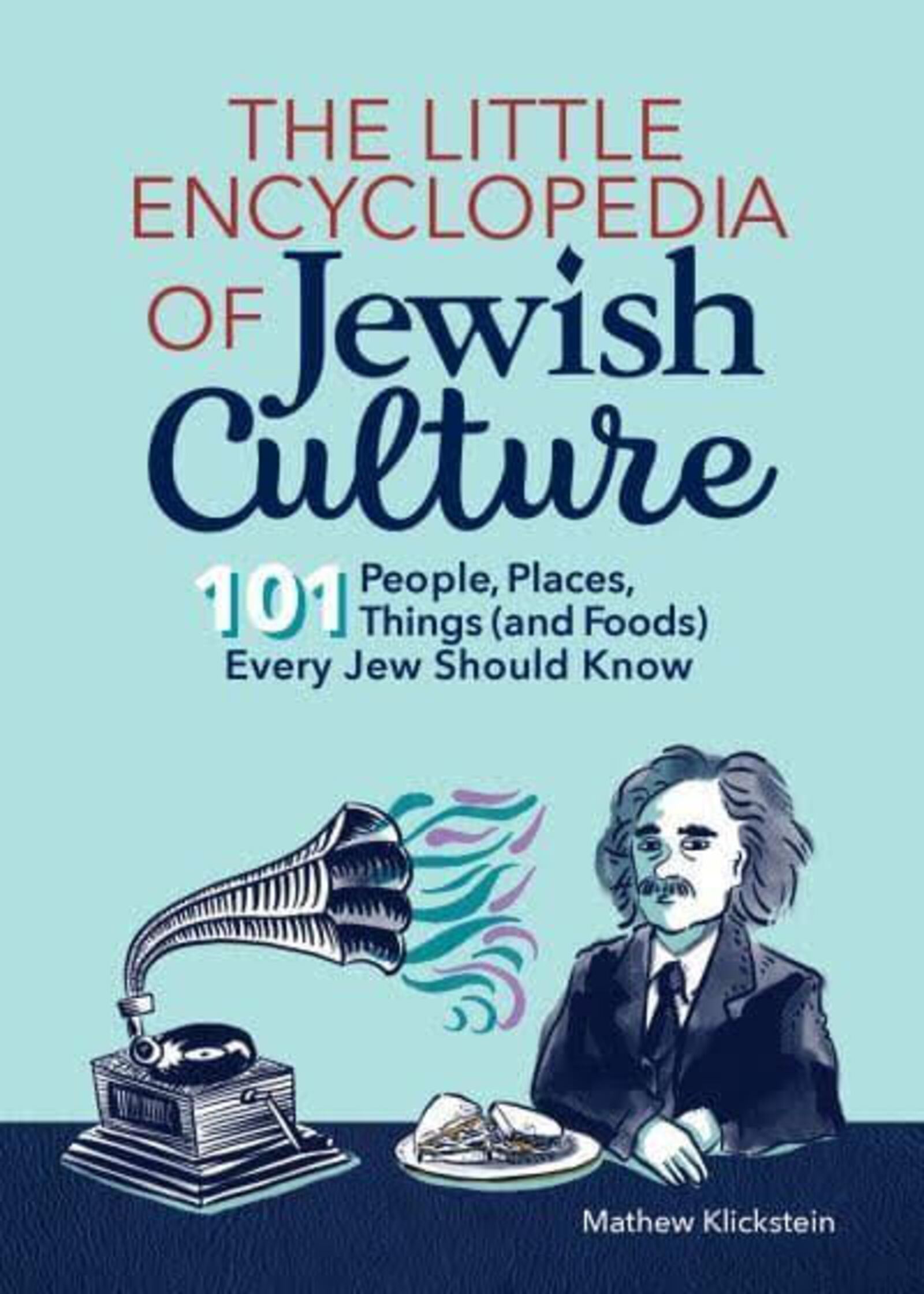 "The Little Encyclopedia of Jewish Culture: 101 People, Places, Things (and Foods) Every Jew Should Know" by Mathew Klickstein. CONTRIBUTED