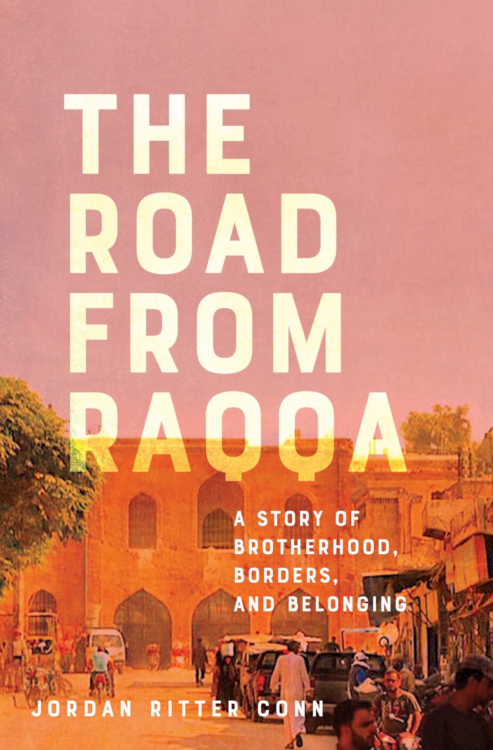 The Road from Raqqa: A Story of Brotherhood, Borders, and Belonging by Jordan Ritter