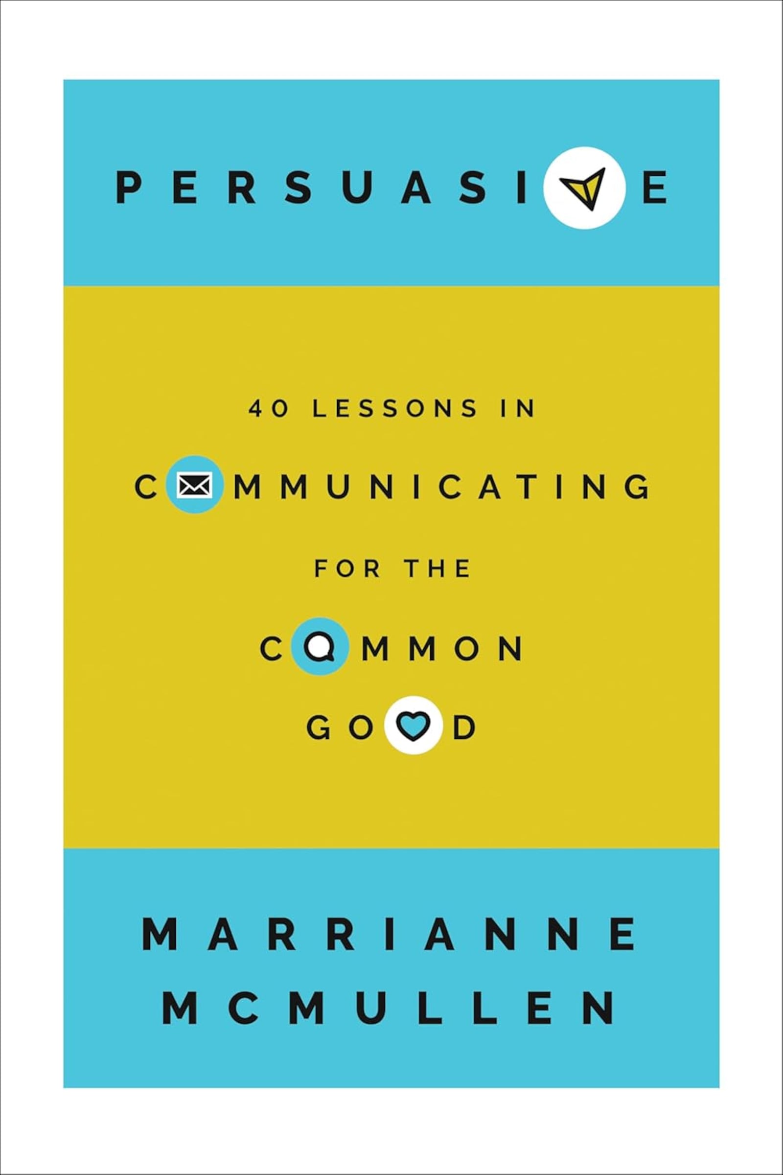 "Persuasive - 40 Lessons in Communicating for the Common Good" by Marrianne McMullen (Georgetown University Press, 235 pages, $29.95)