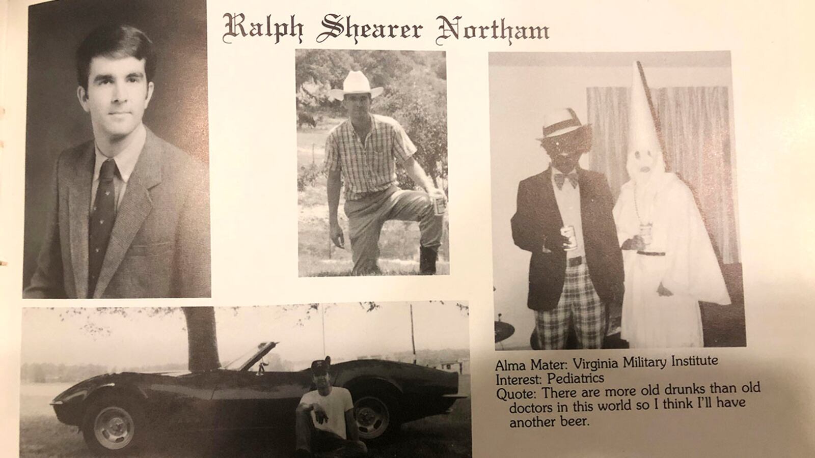 This image shows Virginia Gov. Ralph Northamâs page in his 1984 Eastern Virginia Medical School yearbook. The page shows a picture, at right, of a person in blackface and another wearing a Ku Klux Klan hood next to different pictures of the governor. It's unclear who the people in the picture are, but the rest of the page is filled with pictures of Northam and lists his undergraduate alma mater and other information about him. (Eastern Virginia Medical School via AP)