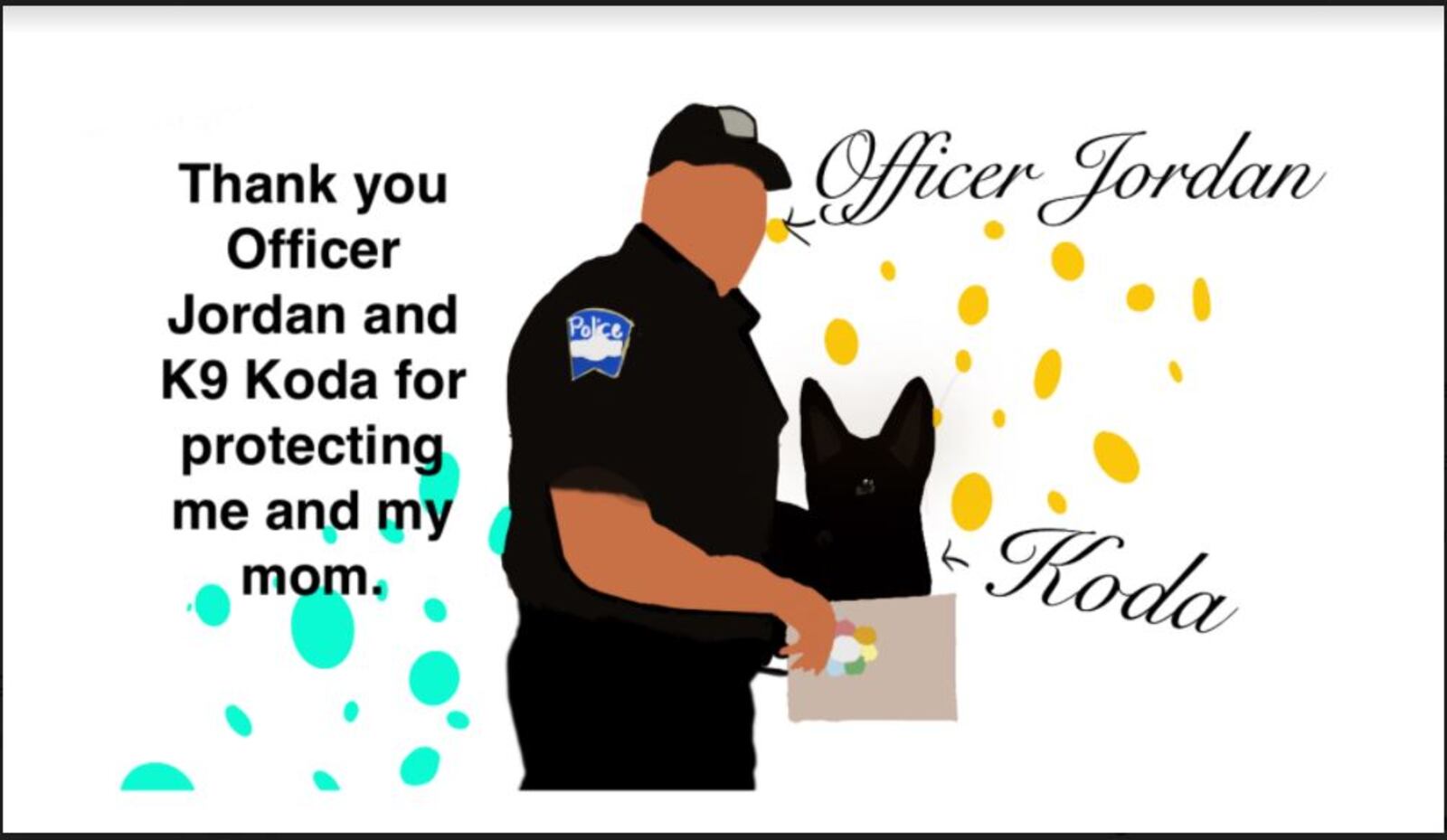 A thank you card for Middletown police Officer Denny Jordan and K9 Koda from Addison Thornton of Turtlecreek Twp. for their action Monday in a shooting exchange in Turtlecreek Twp. CONTRIBUTED/TONY THORNTON