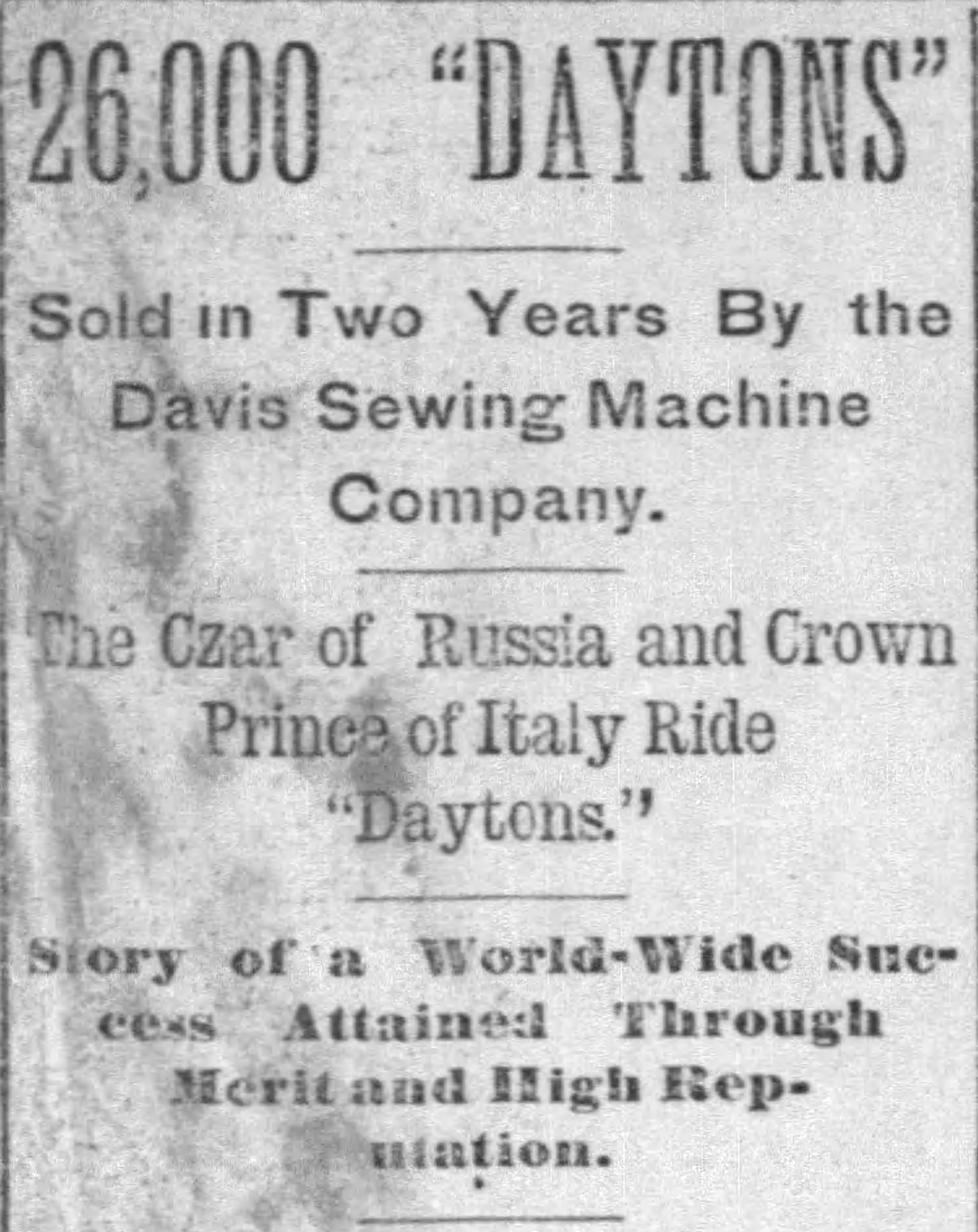 It was reported in the Dayton Herald  in 1897 that the Czar of Russia and the Crown Prince of Italy rode "Daytons." DAYTON HEARLD ARCHIVES