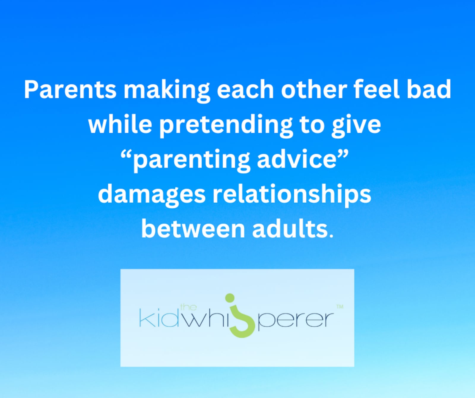 Parents making each other feel badly while pretending to give “parenting advice” hurts relationships between adults.